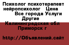 Психолог психотерапевт нейропсихолог › Цена ­ 2 000 - Все города Услуги » Другие   . Калининградская обл.,Приморск г.